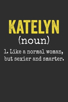 Katelyn Like a Normal Woman, but sexier and smarter Personalized Katelyn Name Gift Idea Notebook: Lined Notebook / Journal Gift, 120 Pages, 6 x 9 ... Cute, Funny, Gift, Journal, Personali