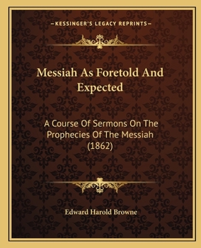 Paperback Messiah As Foretold And Expected: A Course Of Sermons On The Prophecies Of The Messiah (1862) Book