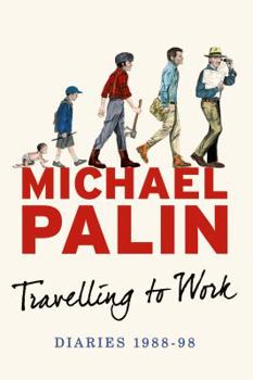 Travelling to Work: Diaries 1988-1998 - Book #3 of the Palin Diaries