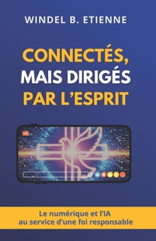 Connectés, mais dirigés par l’Esprit: Le numérique et l’IA au service d’une foi responsable