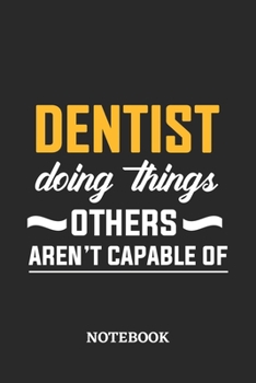 Dentist Doing Things Others Aren't Capable of Notebook: 6x9 inches - 110 blank numbered pages • Perfect Office Job Utility • Gift, Present Idea