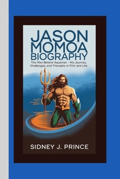 Paperback Jason Momoa Biography: The Man Behind Aquaman - His Journey, Challenges, and Triumphs in Film and Life Book