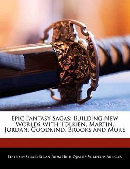 Paperback Epic Fantasy Sagas: Building New Worlds with Tolkien, Martin, Jordan, Goodkind, Brooks and More Book