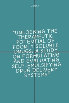 Paperback Unlocking the Therapeutic Potential of Poorly Soluble Drugs: A Study on Formulating and Evaluating Self-Emulsifying Drug Delivery Systems Book