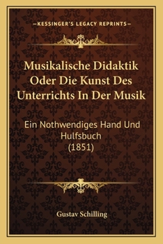 Musikalische Didaktik Oder Die Kunst Des Unterrichts In Der Musik: Ein Nothwendiges Hand Und Hulfsbuch (1851)