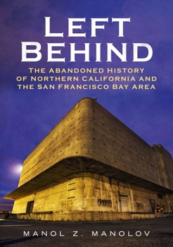 Paperback Left Behind: The Abandoned History of Northern California and the San Francisco Bay Area Book