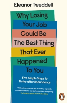 Paperback Why Losing Your Job Could be the Best Thing That Ever Happened to You: Five Simple Steps to Thrive after Redundancy Book