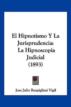 Paperback El Hipnotismo Y La Jurisprudencia: La Hipnoscopia Judicial (1893) [Spanish] Book