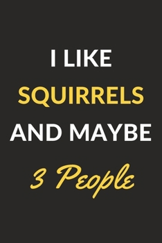 Paperback I Like Squirrels And Maybe 3 People: Squirrels Journal Notebook to Write Down Things, Take Notes, Record Plans or Keep Track of Habits (6" x 9" - 120 Book