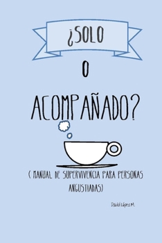 ¿Solo o acompañado?: Manual de supervivencia para personas angustiadas (Spanish Edition)