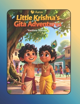 Little Krishna’s Gita Adventures: Simple Wisdom and Big Courage for Little Hearts (Discovering the Bhagawad Gita -A Journey for Young Hearts)