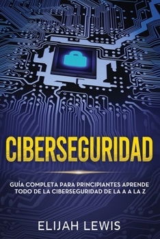 Paperback Ciberseguridad: Guía completa para principiantes aprende todo de la ciberseguridad de la Aa la Z(Libro En Español/Spanish version) [Spanish] Book