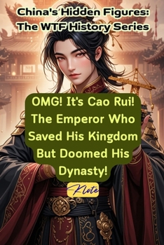 OMG! It's Cao Rui! The Emperor Who Saved His Kingdom But Doomed His Dynasty!: China's Hidden Figures: The WTF History Series