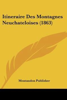 Paperback Itineraire Des Montagnes Neuchateloises (1863) [French] Book