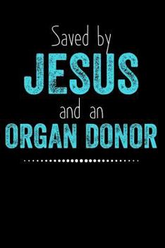 Paperback Saved by Jesus and an Organ Donor: Lined Journal Notebook for Christian Men and Women Organ Transplant Recipients (Vol 3) Book