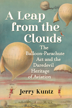 Paperback A Leap from the Clouds: The Balloon-Parachute Act and the Daredevil Heritage of Aviation Book