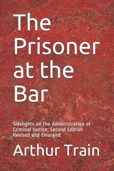The Prisoner at the Bar: Sidelights on the Administration of Criminal Justice