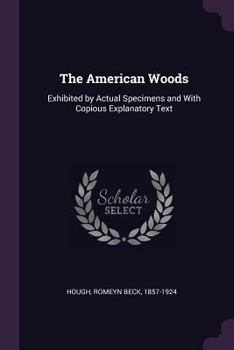 Paperback The American Woods: Exhibited by Actual Specimens and With Copious Explanatory Text Book