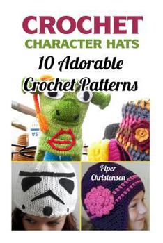 Paperback Crochet Character Hats: 10 Adorable Crochet Patterns Book