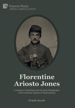 Hardcover Florentine Ariosto Jones: A Yankee in Switzerland and the Early Globalization of the American System of Watchmaking (B&W) Book