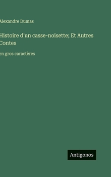 Histoire d'un casse-noisette; Et Autres Contes: en gros caractères (French Edition)