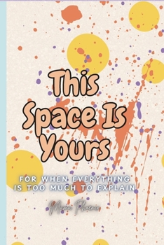 Paperback This Space Is Yours: For When Everything Is Too Much to Explain Book