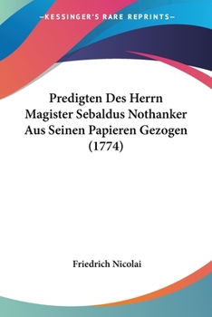 Paperback Predigten Des Herrn Magister Sebaldus Nothanker Aus Seinen Papieren Gezogen (1774) [German] Book