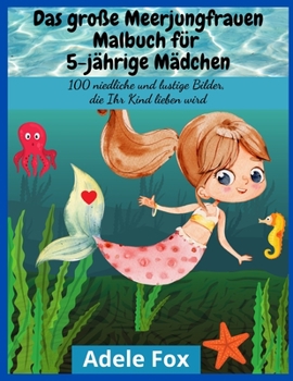 Das große Meerjungfrauen-Malbuch für 5-jährige Mädchen: 100 niedliche und lustige Bilder, die Ihr Kind lieben wird