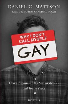 Paperback Why I Don't Call Myself Gay: How I Reclaimed My Sexual Reality and Found Peace Book
