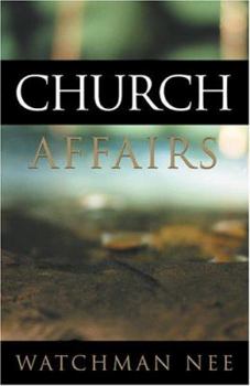 Church Affairs - Book #51 of the Collected Works of Watchman Nee