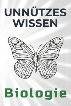 Unnützes Wissen Biologie: 66 unterhaltsame und interessante Fakten aus der Welt der Biologie (German Edition)