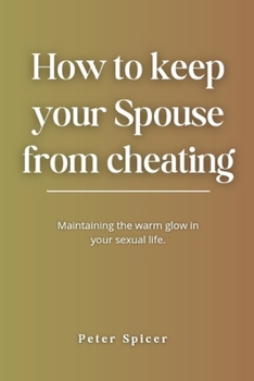 Paperback How to Keep Your Spouse from Cheating: Maintaining the Warm Glow in Your Sexual Life [Large Print] Book