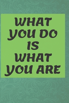 Paperback What You Do Is What You Are NOTEBOOK: 6'x9' lined 120 pages notebook Book