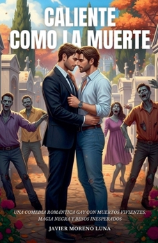 Caliente Como La Muerte: Una comedia romántica gay con muertos vivientes, magia negra y besos inesperados