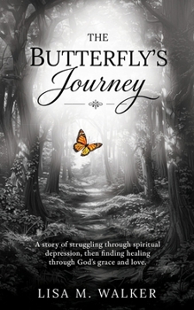 The Butterfly's Journey: A story of struggling through spiritual depression, then finding healing through God's grace and love.