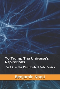 Paperback To Trump The Universe's Aspirations: Vol 1. in the Distributed Fate Series Book