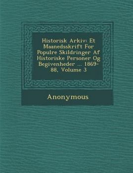 Paperback Historisk Arkiv: Et Maanedsskrift for Popul Re Skildringer AF Historiske Personer Og Begivenheder ... 1869-88, Volume 3 [Danish] Book