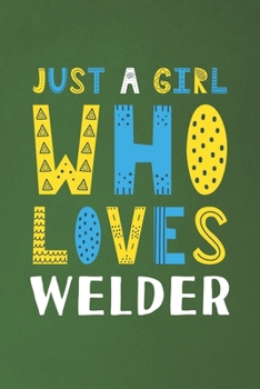 Paperback Just A Girl Who Loves Welder: Funny Welder Lovers Girl Women Gifts Dot Grid Journal Notebook 6x9 120 Pages Book