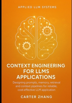 Paperback Context Engineering for LLMs Applications: Designing prompts, memory, retrieval and context pipelines for reliable, cost-effective LLM applications Book