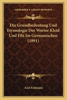 Paperback Die Grundbedeutung Und Etymologie Der Worter Kleid Und Filz Im Germanischen (1891) [German] Book