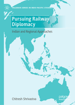 Hardcover Pursuing Railway Diplomacy: Indian and Regional Approaches (Palgrave Series in Indo-Pacific Studies) Book