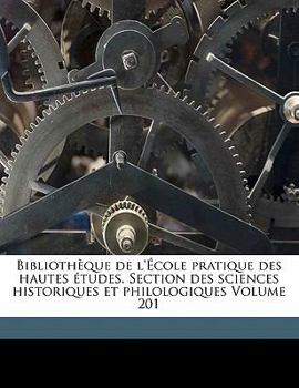 Bibliothèque de l'École pratique des hautes études. Section des sciences historiques et philologiques Volume 201