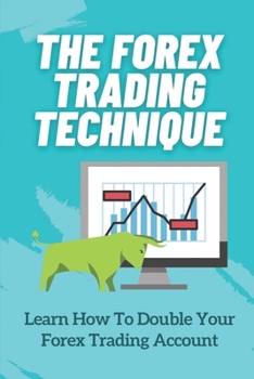 Paperback The Forex Trading Technique: Learn How To Double Your Forex Trading Account: Guide To Forex Trading Book