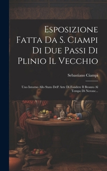 Esposizione Fatta Da S. Ciampi Di Due Passi Di Plinio Il Vecchio: Uno Intorno Allo Stato Dell' Arte Di Fondere Il Bronzo Al Tempo Di Nerone...
