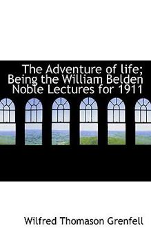The Adventure of Life; Being the William Belden Noble Lectures For 1911