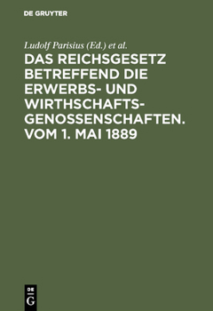 Das Reichsgesetz Betreffend Die Erwerbs- Und Wirthschafts-Genossenschaften.Vom 1. Mai 1889