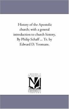 Paperback History of the Apostolic Church; With A General introduction to Church History, by Philip Schaff ... Tr. by Edward D. Yeomans. Book