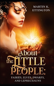 About the Little People: Fairies, Elves, Dwarfs, and Leprechauns