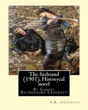 Paperback The firebrand (1901), By S.R. Crockett ( Historycal novel ): Samuel Rutherford Crockett Book
