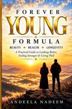 Forever Young Formula: Beauty, Health & Longevity :A Practical Guide to Looking Better, Feeling Stronger & Living Well
